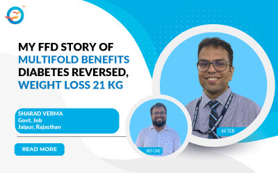My FFD story of multifold benefits: diabetes reversed, weight loss 21 kg