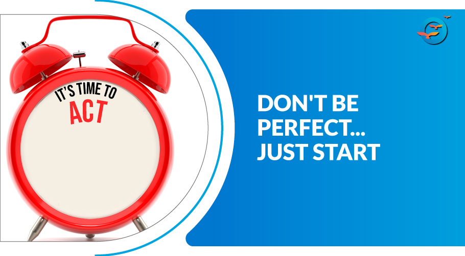 Don't Be Perfect, Just Start